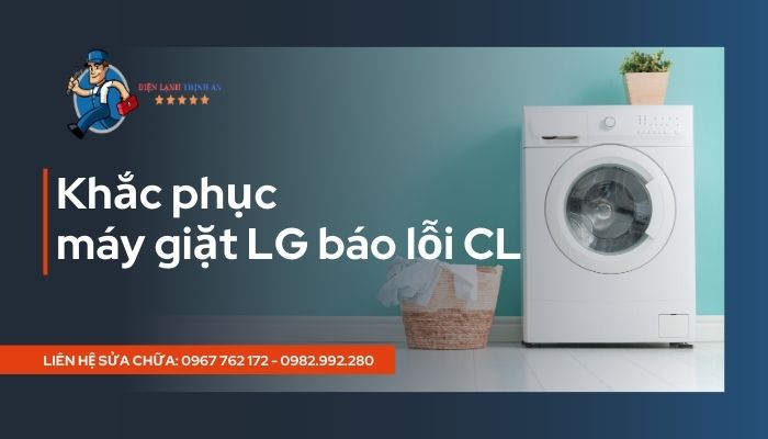Máy giặt LG báo lỗi CL - Nguyên nhân và cách khắc phục