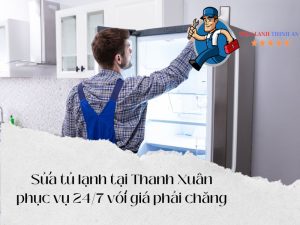 sửa tủ lạnh tại Thanh Xuân