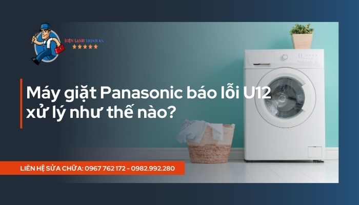 Nên xử lý lỗi U12 ở máy giặt Panasonic như thế nào?